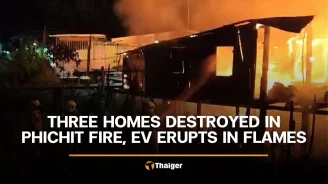 Three homes destroyed in Phichit fire, EV erupts in flames